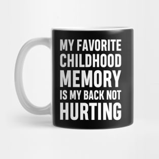 My Favorite Childhood Memory Is My Back Not Hurting Funny Adulting Sarcastic Gift Mug